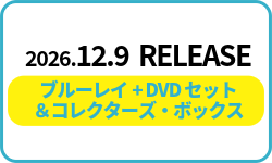 2026.12.19 RELEASE ブルーレイ+DVDセット＆コレクターズ・ボックス